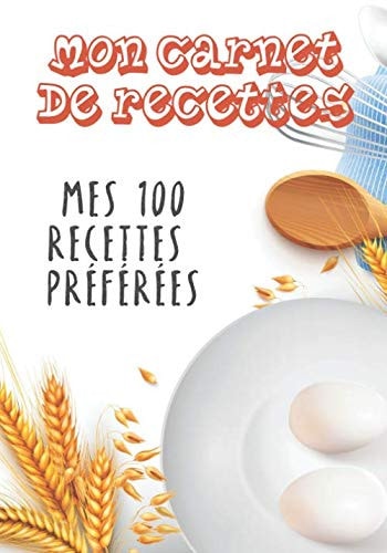 Mon carnet de recette: 100 recettes de cuisine sur pages décorées | index des recettes | prise de notes facilitée | création française | format 18x25cm (French Edition)