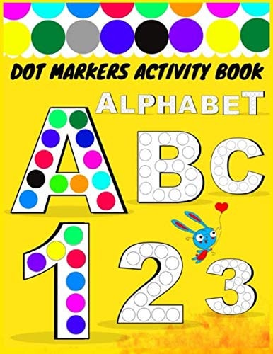 Dot Markers Activity Book Alphabet: ABC Paint Daubers for Kids Activity Book with Alphabet, Numbers, Markers Coloring Animals, Do a dot page a day, ... Toddler, Preschool, Kindergarten, Boys, Girls