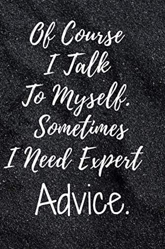 Of Course I Talk To Myself. Sometimes I Need Expert Advice.: blank Lind Journal,Funy Gift For women,men, Coworkers,Colleagues,100 Pages, 6x9, matte-finished cover