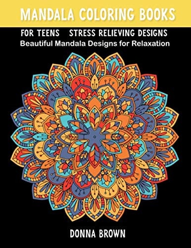 Mandala Coloring Books for Teens Stress Relieving Designs for Anti Stress Relaxation Meditation and Happiness