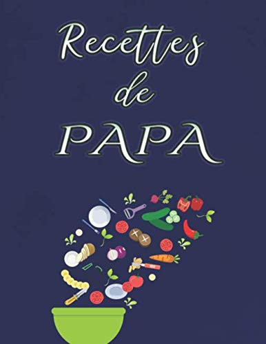 Recettes de PAPA: Cahier de recettes à remplir A4 | Pour 100 Recettes | Grand format | Carnet de Cuisine Personnalisable. (French Edition)