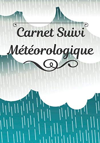 Carnet suivi météorologique: Carnet suivi météorologie | Observation et évolution météorologique |Observation pluie, neige, soleil | Passion nature et découverte | (French Edition)