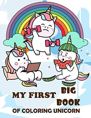 My First Big Book Of Coloring Unicorn: Unicorn Happy Time My First Big Book Of Coloring Unicorn, Girls 4-8, Girls 8-12, Children, Toddlers, Kids, adult