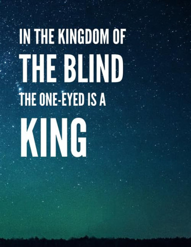 In the Kingdom of the Blind the One-Eyed Is a King: Inspirational Journal - Notebook to Write In