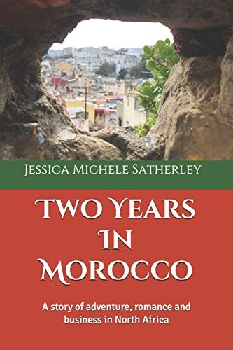 Two Years In Morocco A Story of Adventure, Romance and Business in North Africa