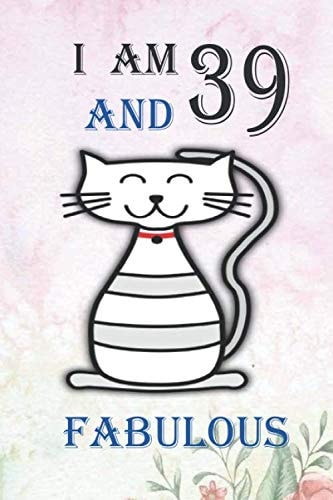 I AM 39 AND FABULOUS: 39 Year Old Birthday Gift Notebook, Happy Composition Book, Funny Birthday Gift Notebook