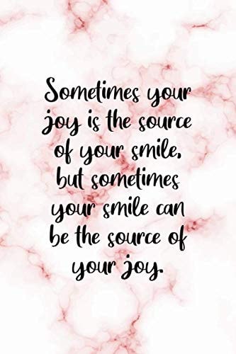 Sometimes your joy is the source of your smile, but sometimes your smile can be the source of your joy: inspirational quote notebook for motivation: ... with inspirational quote notebook for women