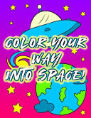Color Your Way Into Space Children's Activity Coloring Outer Space Themed Books For Kids, Kindergarten And Elementary / Children's Coloring Books Coloring Books Hobbies Astronomy Book / Spaceman Wanna Be And Kids Dreaming Of Being An Astronaut Book