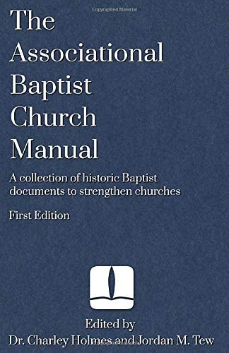 The Associational Baptist Church Manual A Collection of Historic Baptist Documents to Strengthen Churches