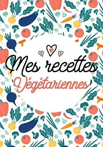 Mon carnet de recettes végétariennes - Fruits et légumes - 18cm*25cm - 100 pages avec table des matières - Idée cadeau livre de recettes à personnaliser (French Edition)