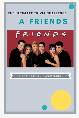 A Friends The Ultimate Trivia Challenge More Than 400 Questions Test 2