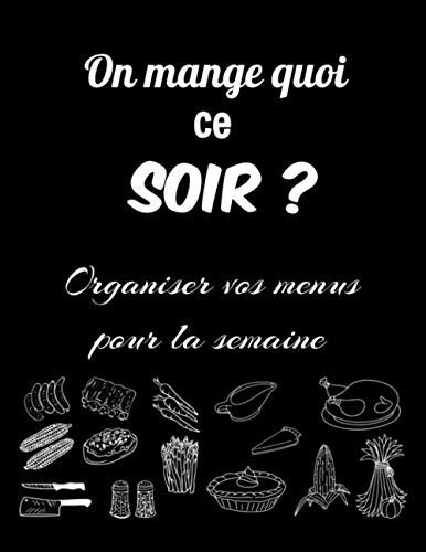 On mange quoi ce soir ?: Organiser vos menus pour la semaine |carnet à compléter | livre personnalisé 52 semaines (French Edition)