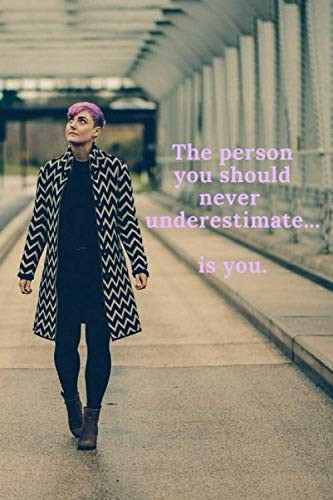 The person you should never underestimate... is you.