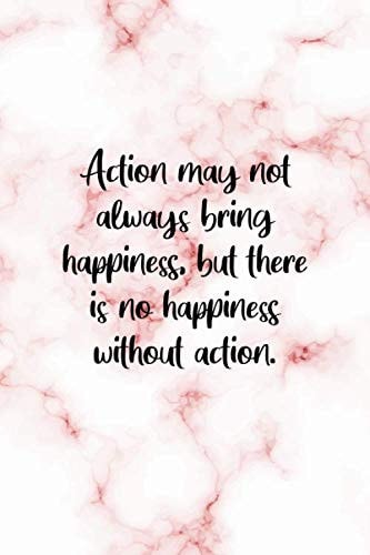 Action may not always bring happiness but there is no happiness without action: inspirational quote notebook for motivation: 6x9 blank lined pages ... with inspirational quote notebook for women