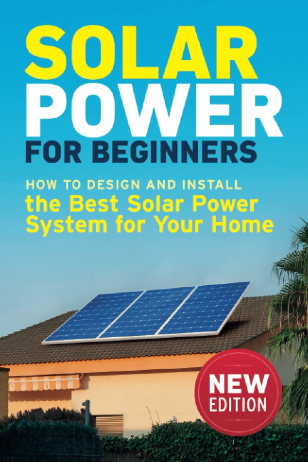 Solar Power for Beginners: How to Design and Install the Best Solar Power System for Your Home