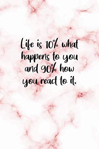 Life is 10% what happens to you and 90% how you react to it: inspirational quote notebook for motivation: 6x9 blank lined pages notebook/journal with inspirational quote notebook for women