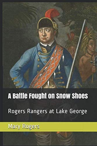 A Battle Fought on Snow Shoes: Rogers Rangers at Lake George