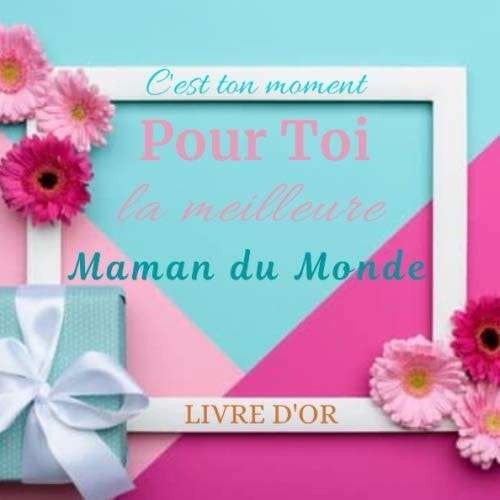 Pour Toi la MEILLEURE MAMAN du MONDE C'est Ta Journée C'est Ton Moment Livre D'or Carnet de Remerciement de Gratitude à Remplir et Personnaliser Pour Offrir à Sa Maman Pour Témoigner de Votre Amour Cadeau Unique Pour Anniversaire Fêtes des Mamans Noel