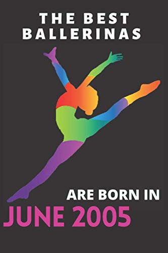 The Best Ballerinas are Born in JUNE 2005: Notebook Gift for Ballet Dancers, Girls, kids, Ballerinas dancers and ballet players born in JUNE 2005