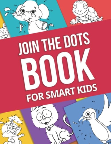 Join the Dots Book For Smart Kids: A Fun Activity Dot to Dot Book for Kids Ages 4-8 with Over 70 Connect the Dots Puzzles (Animals, Dinosaurs, Cars etc.)