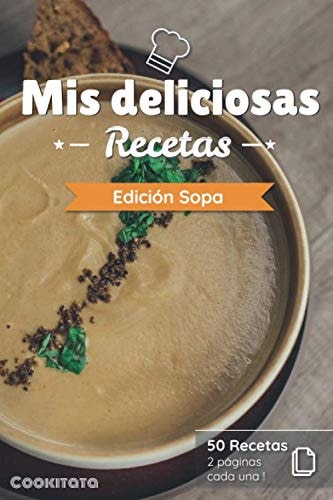 Mis deliciosas Recetas - Edición Sopa: Libro de recetas para ser completado y personalizado | 50 recetas | 2 páginas cada una (Spanish Edition)