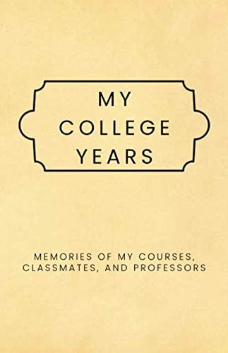 My College Years: Memories of My Courses, Classmates, and Professors: A Memory Book for College Students & Perfect High School Graduation Gift