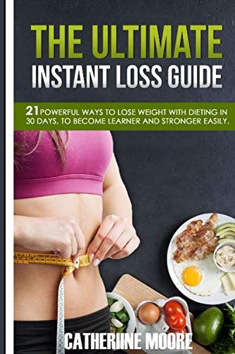 The Ultimate, Instant Loss Guide:: 21 power ways to Lose weight without dieting or exercise in 30 days, shortcut to assist you to become Learner and Stronger easily.