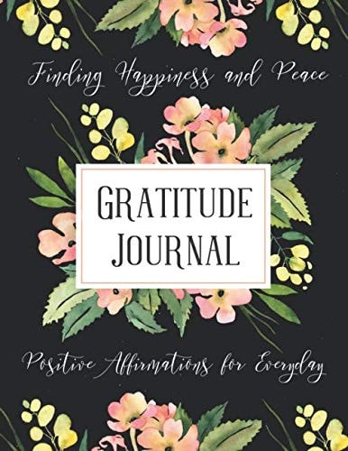 Gratitude Journal. Positive Affirmations for Every Day. Finding Happiness and Peace: Perfect Gift for Loved One. Gratitude Notebook and Diary for Self-Help and Happiness