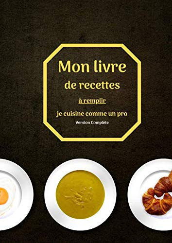 Mon livre de recettes: Mon livre de recette à remplir. Je cuisine comme un pro. Complète. (French Edition)