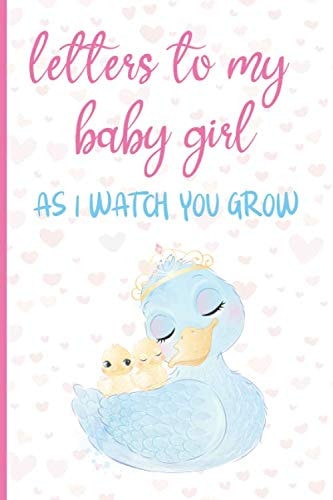 Letters to my baby girl as I watch you grow: Blank Journal, A thoughtful Gift for New Mothers,Parents. Write Memories now ,Read them later & Treasure ... time capsule keepsake forever,Cute duck