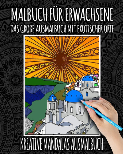Malbuch für Erwachsene Das Große Ausmalbuch Mit Exotischer Orte: Malbuch für Erwachsene mit Mandalas, Blumen, Tiere, Landschaft, Katzen, Natur, Zentangle und Große Motive - Malbuch für Erwachsene Entspannung, Meditation und Stressabbau