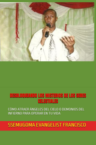DESBLOQUEANDO LOS MISTERIOS DE LOS SERES CELESTIALES como atraer angeles del cielo o... demonios del infierno para operar en tu vida