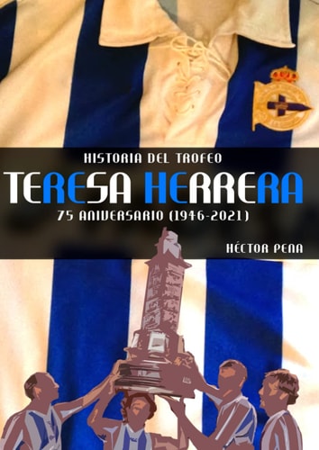 Historia Del Trofeo Teresa Herrera 75 Aniversario Del Torneo Decano Del Fútbol (1946-2021)