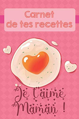 Carnet de Recettes Je T’Aime Maman: Carnet de recettes à offrir | 15,2 x 22,9 cm 100 pages | Cahier à remplir pour Fête des mères et Anniversaire (French Edition)