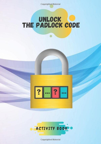Unlock the padlock code activity book: Puzzle activity book of unlock the padlock code for adults | Look for the correct numbers to open the padlocks ... to decipher each padlock of several levels