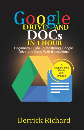 Google Drive And Docs In 1 Hour Beginners Guide to Mastering Google Drive and Docs with Illustrations