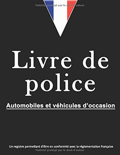 Livre de police automobiles et véhicules d’occasion : un registre permettant d'être en conformité avec la réglementation française (French Edition)