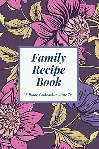 Family Recipe Book: Blank Recipe Books To Write Recipes In. Make Your Own Personalized Family Recipe Book. (Blank Notebooks and Recipe Journals) Recipe organizer.