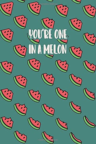 You're One In A Melon: A Watermelon Notebook / Journal For Kids Teens And Women, Lined Notebook 6" X 9" Size 120 Pages