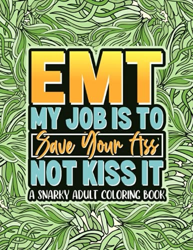 EMT My Job Is To Save Your Ass Not Kiss It Cuss Word Coloring Book For EMT (EMS Gifts)