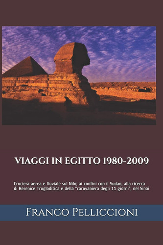 Viaggi in Egitto 1980-2009 Crociera aerea e fluviale sul Nilo; ai confini con il Sudan, alla ricerca di Berenice Trogloditica e della "carovaniera degli 11 giorni"; nel Sinai