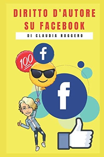 Diritto d'autore su Facebook: tutto quello che c’è da sapere sul copyright delle immagini e della musica su Facebook (Italian Edition)