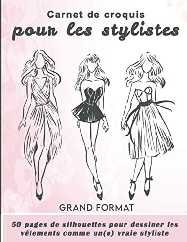 Carnet de croquis pour les stylistes : GRAND FORMAT 50 pages de silhouettes pour dessiner les vêtements comme un(e) vraie styliste: Idéal pour les ... professionnels ou amateurs (French Edition)