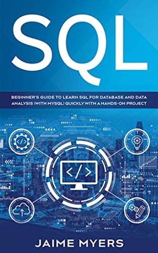 SQL: Beginner's Guide to Learn SQL for Database and Data Analysis (with MySQL) Quickly with a Hands-On Project