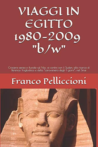 VIAGGI IN EGITTO 1980-2009 "b/w" Crociera aerea e fluviale sul Nilo; ai confini con il Sudan, alla ricerca di Berenice Trogloditica e della "carovaniera degli 11 giorni"; nel Sinai