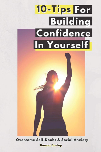 10-Tips For Building Confidence In Yourself Overcome Self-Doubt & Social Anxiety