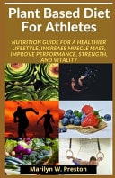 Plant Based Diet For Athletes Nutrition Guide for a Healthier Lifestyle, Increase Muscle Mass, Improve Performance, Strength, and Vitality