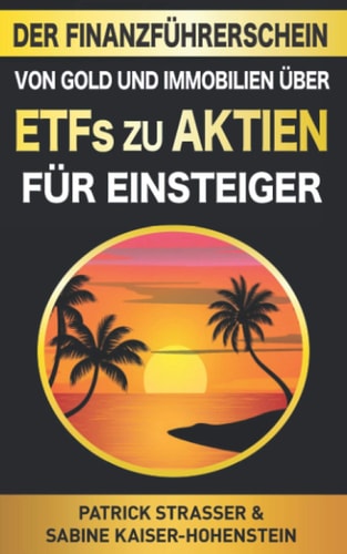 Der FINANZ FÜHRERSCHEIN - Von Gold and Immobilien über ETFs Zu Aktien Für Einsteiger Wie Sie Intelligent Geld Anlegen and So Die Finanzielle Freiheit Erreichen Ohne Grosses Vorwissen! - FÜR ANFÄNGER