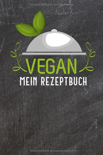 Vegan - Mein Rezeptbuch: Mein veganes Blanko Rezeptbuch / Kochbuch zum Lieblingsgerichte Selberschreiben . 110 vegane Rezepte zum Selbsteintragen im ... Freunde der veganen Küche. (German Edition)