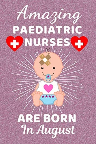 Amazing Paediatric Nurses Are Born in August Paediatric Nurse Gifts. This Paediatrics Notebook / Paediatrics Journal Has a Fun Glossy Cover. It's 6x9in Size with 110+ Lined Ruled Pages, Great for Birthdays and Christmas. Paediatric Nurse Practitioner